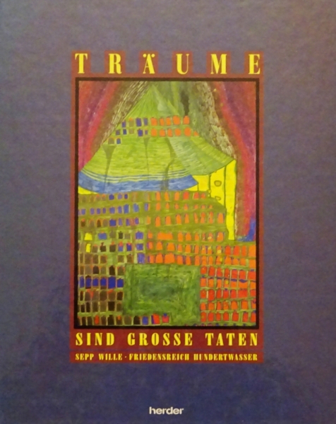 Träume sind große Taten, Gedichte von Sepp Wilde - Bilder von F. Hundertwasser